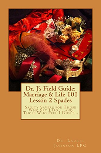 V2 - Dr. J's Field Guide: Marriage & Life 101: Sanity Saving for Those Who Say I Do and Those Who Feel I Don't...