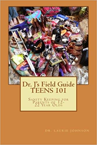 Dr. J's Field Guide: TEENS 101: Sanity Keeping for Parents of 12-22-Year-Olds